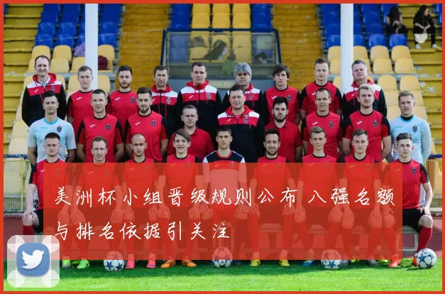 美洲杯小组晋级规则公布 八强名额与排名依据引关注