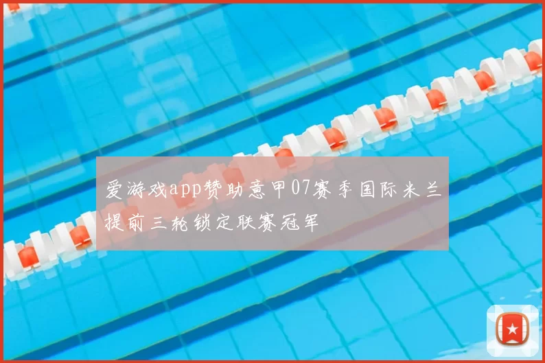 爱游戏app赞助意甲07赛季国际米兰提前三轮锁定联赛冠军