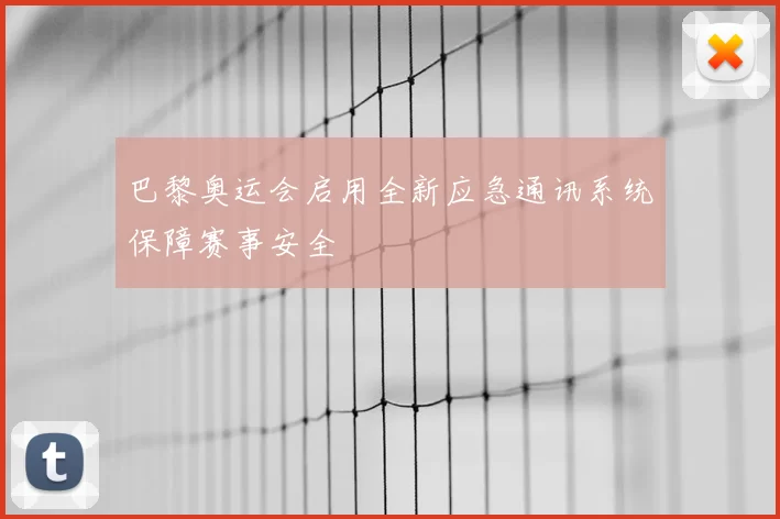 巴黎奥运会启用全新应急通讯系统保障赛事安全