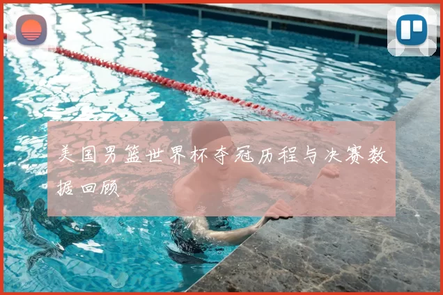 美国男篮世界杯夺冠历程与决赛数据回顾