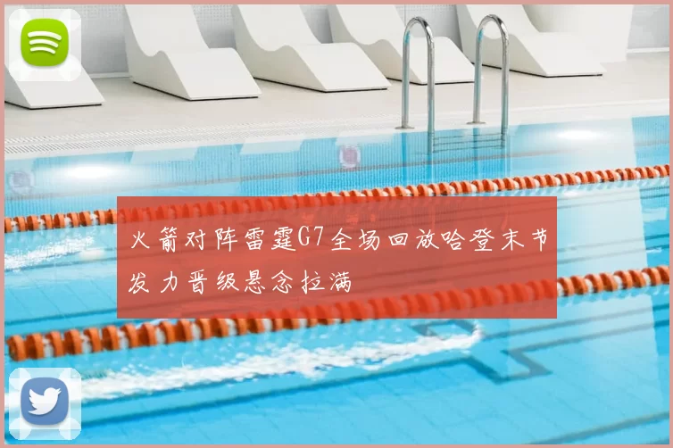火箭对阵雷霆G7全场回放哈登末节发力晋级悬念拉满
