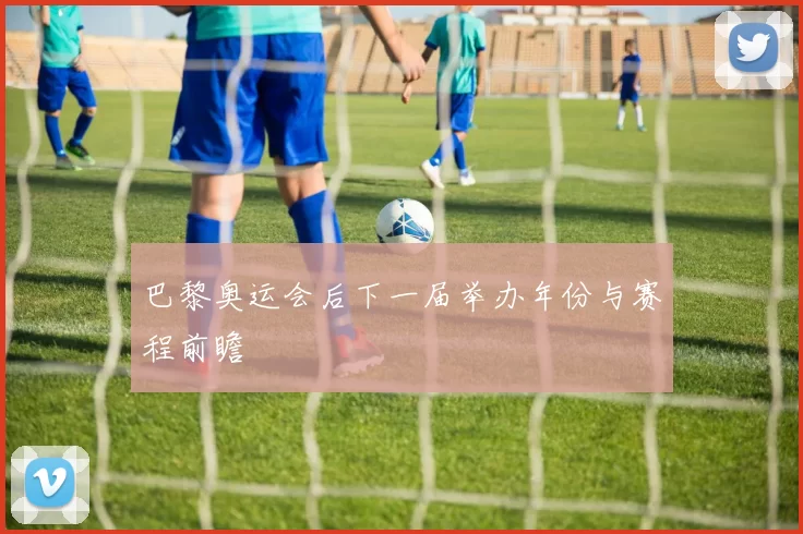 巴黎奥运会后下一届举办年份与赛程前瞻